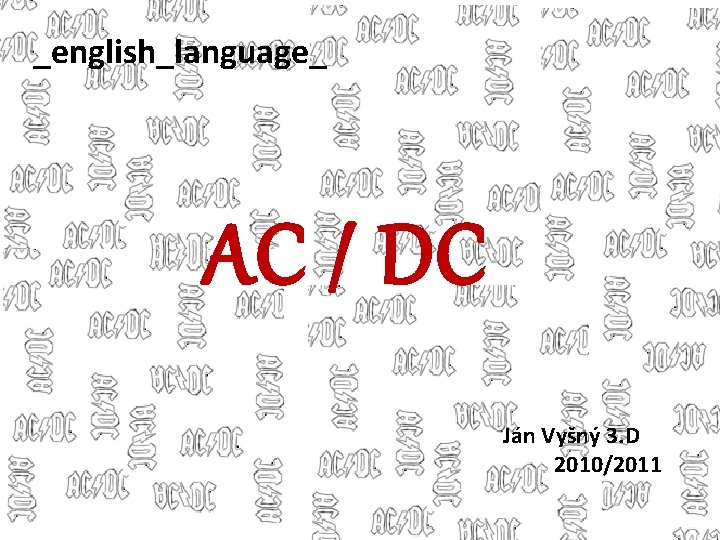 _english_language_ AC / DC Ján Vyšný 3. D 2010/2011 