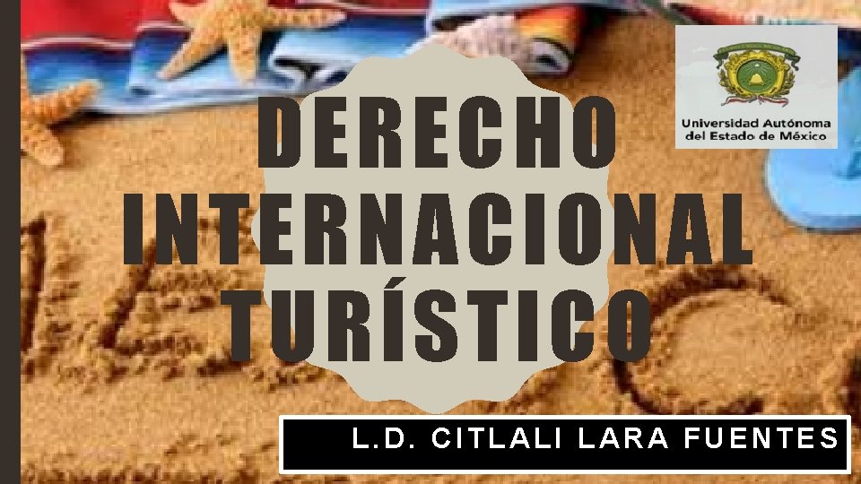 DERECHO INTERNACIONAL TURÍSTICO L. D. CITLALI LARA FUENTES 