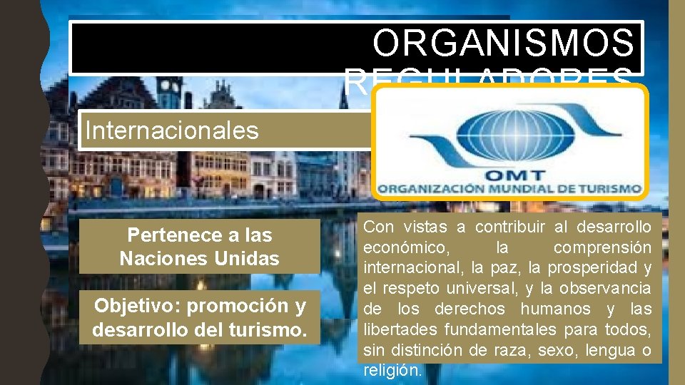 ORGANISMOS REGULADORES Internacionales Pertenece a las Naciones Unidas Objetivo: promoción y desarrollo del turismo.