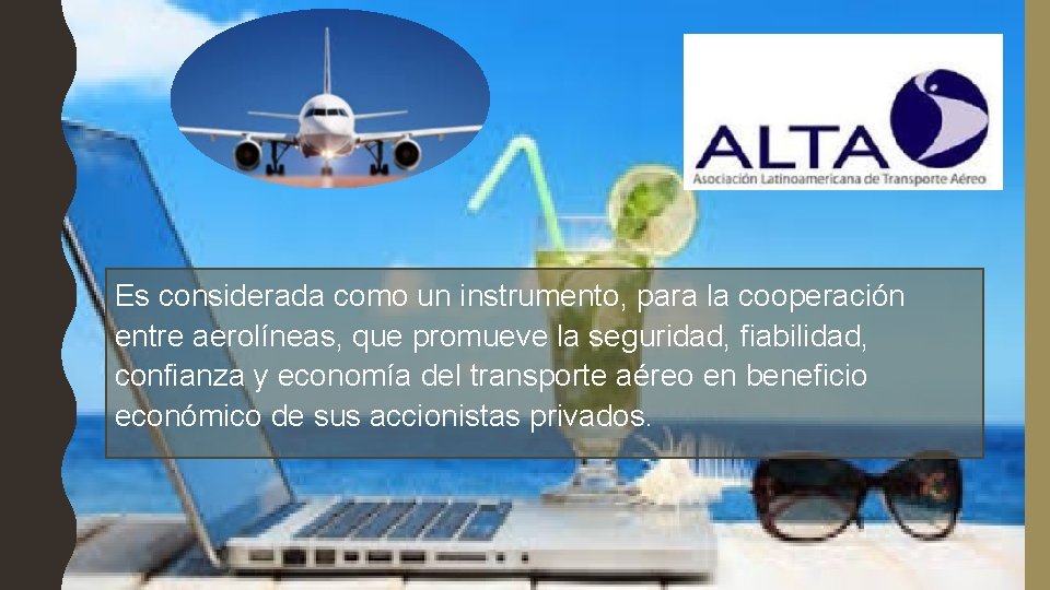 Es considerada como un instrumento, para la cooperación entre aerolíneas, que promueve la seguridad,