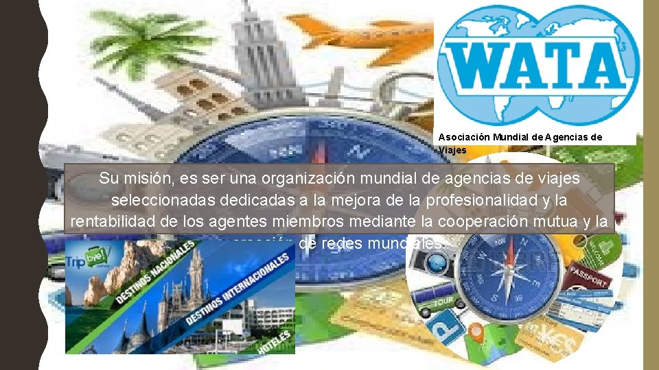 Asociación Mundial de Agencias de Viajes Su misión, es ser una organización mundial de