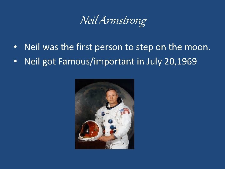 Neil Armstrong • Neil was the first person to step on the moon. •