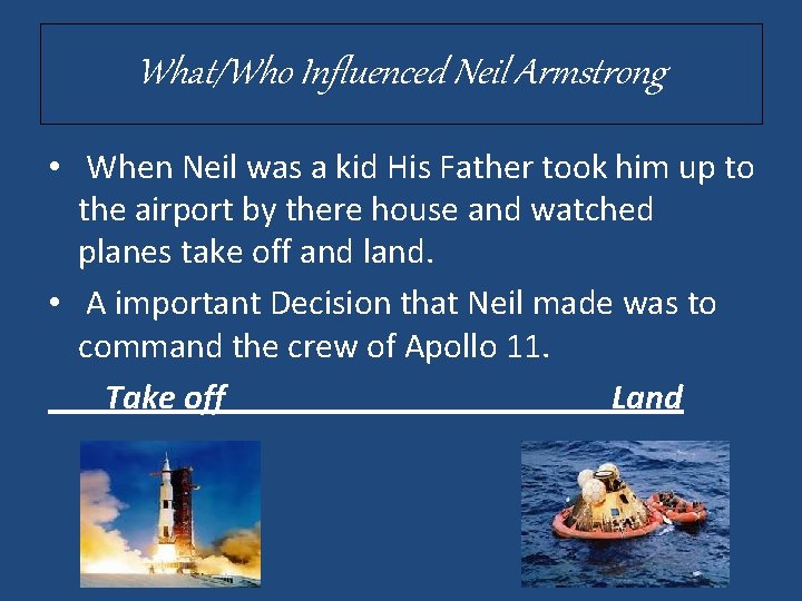 What/Who Influenced Neil Armstrong • When Neil was a kid His Father took him