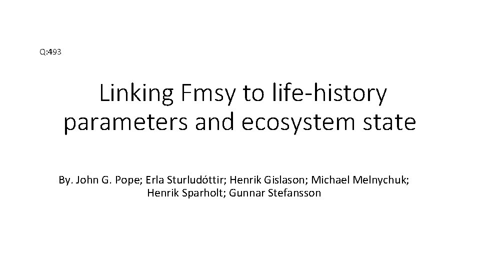 Q: 493 Linking Fmsy to life-history parameters and ecosystem state By. John G. Pope;