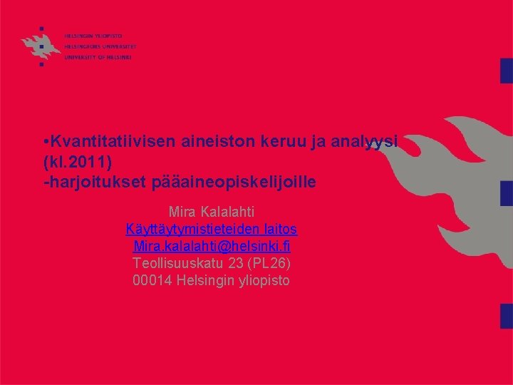  • Kvantitatiivisen aineiston keruu ja analyysi (kl. 2011) -harjoitukset pääaineopiskelijoille Mira Kalalahti Käyttäytymistieteiden