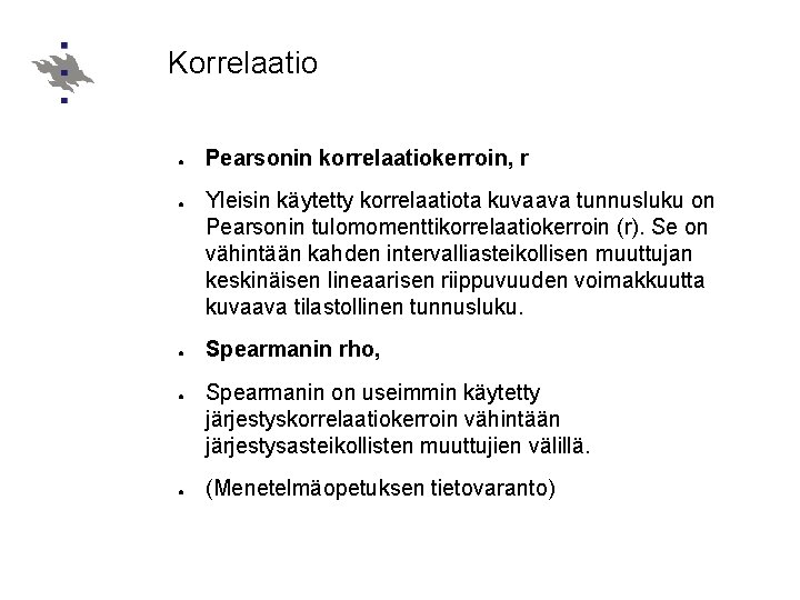 Korrelaatio ● ● ● Pearsonin korrelaatiokerroin, r Yleisin käytetty korrelaatiota kuvaava tunnusluku on Pearsonin