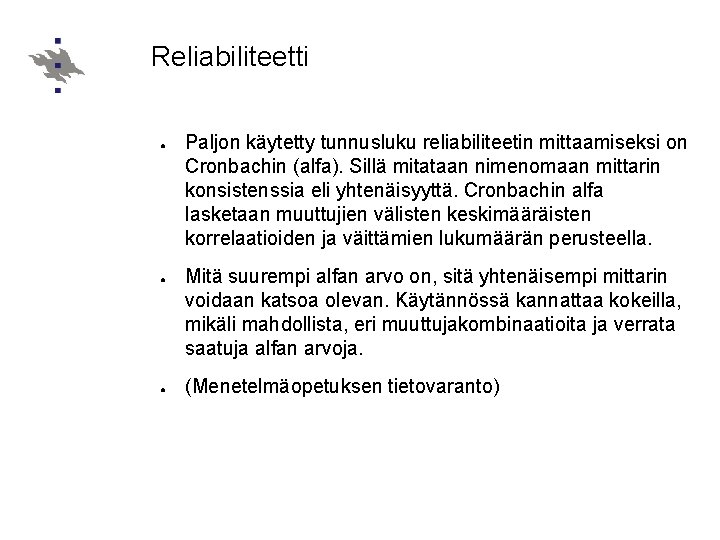 Reliabiliteetti ● ● ● Paljon käytetty tunnusluku reliabiliteetin mittaamiseksi on Cronbachin (alfa). Sillä mitataan