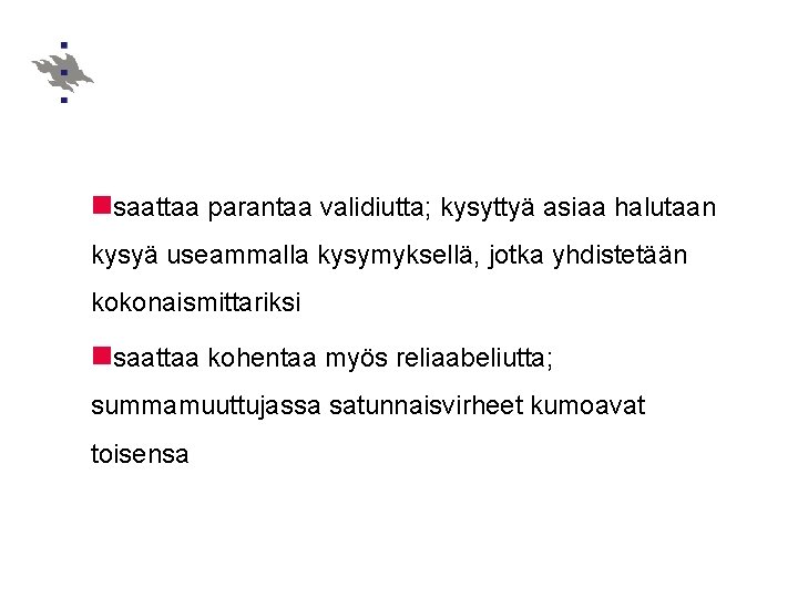  saattaa parantaa validiutta; kysyttyä asiaa halutaan kysyä useammalla kysymyksellä, jotka yhdistetään kokonaismittariksi saattaa