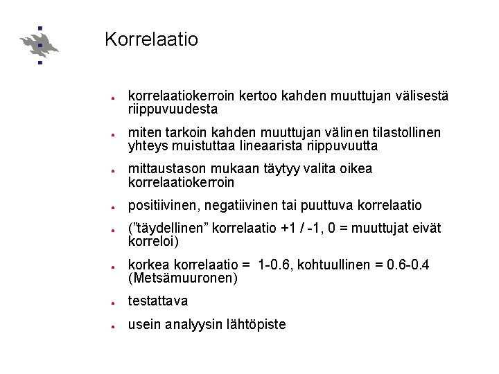 Korrelaatio ● ● ● korrelaatiokerroin kertoo kahden muuttujan välisestä riippuvuudesta miten tarkoin kahden muuttujan