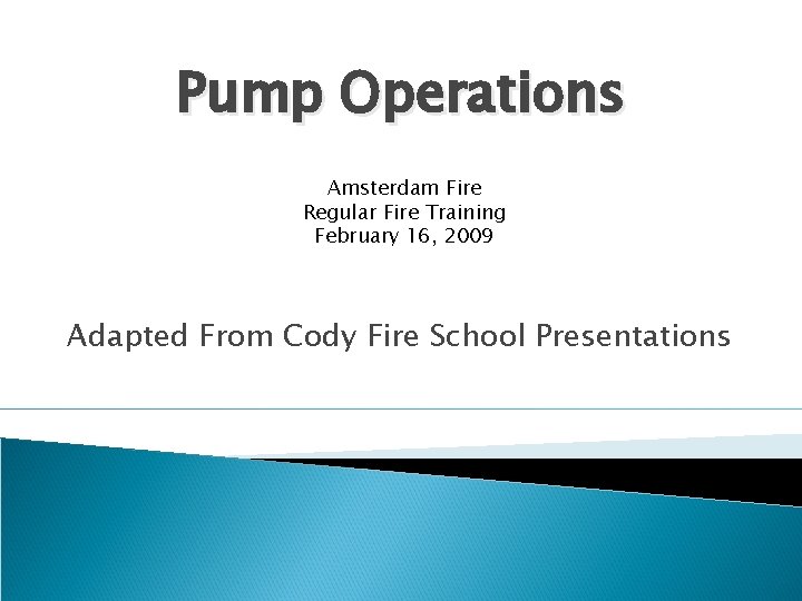 Pump Operations Amsterdam Fire Regular Fire Training February 16, 2009 Adapted From Cody Fire