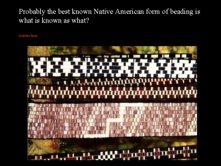 Probably the best known Native American form of beading is what is known as