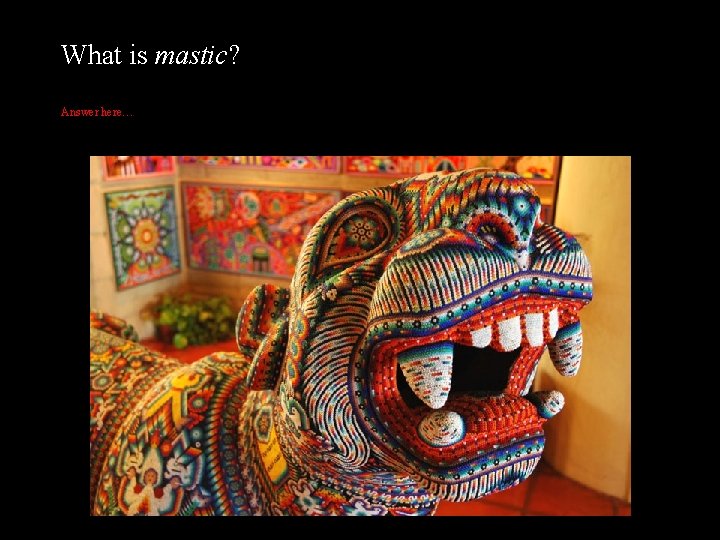 What is mastic? Answer here… 