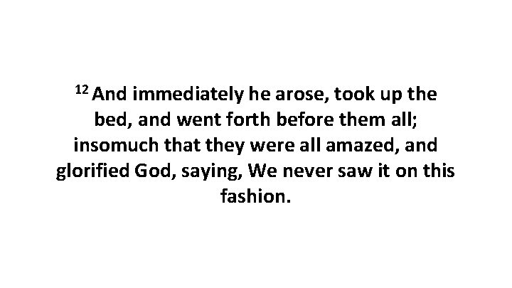 12 And immediately he arose, took up the bed, and went forth before them