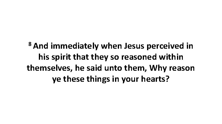 8 And immediately when Jesus perceived in his spirit that they so reasoned within