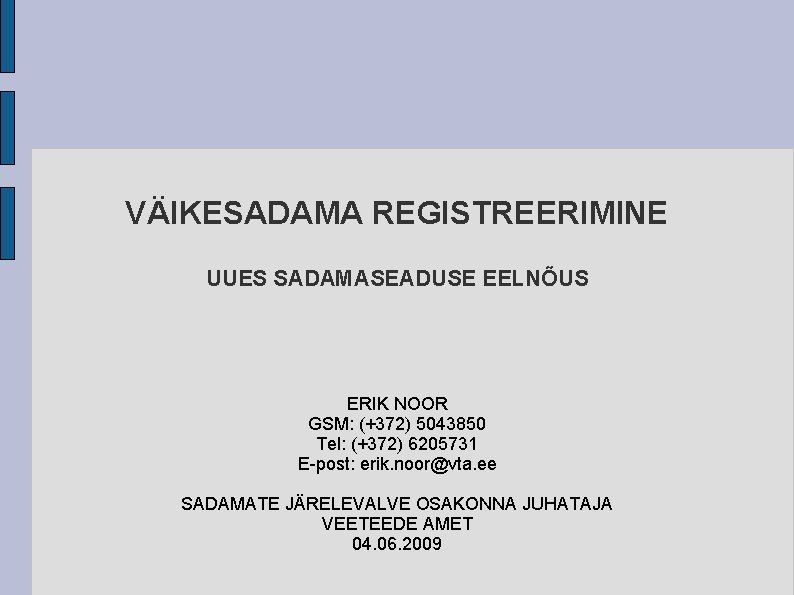 VÄIKESADAMA REGISTREERIMINE UUES SADAMASEADUSE EELNÕUS ERIK NOOR GSM: (+372) 5043850 Tel: (+372) 6205731 E-post: