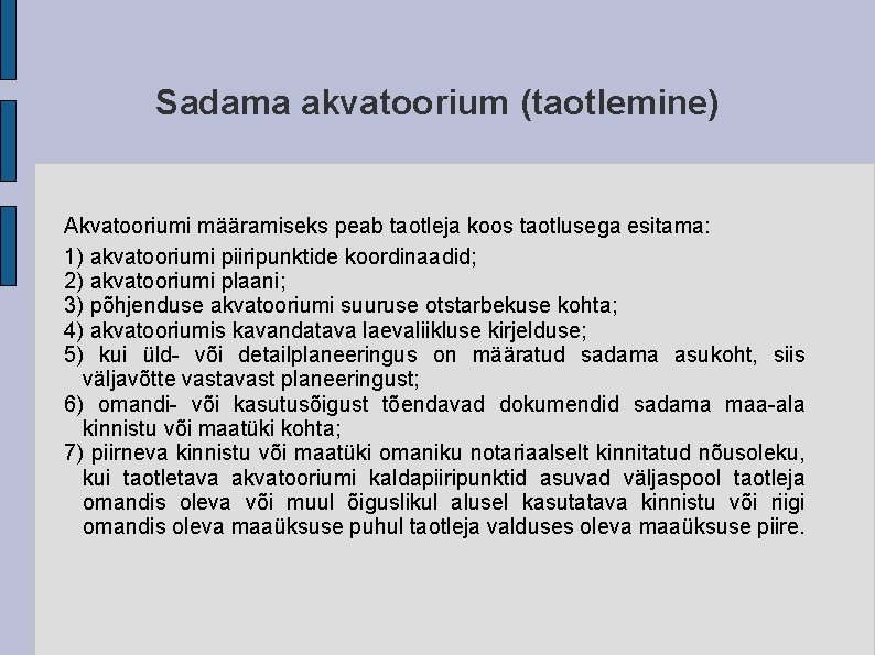 Sadama akvatoorium (taotlemine) Akvatooriumi määramiseks peab taotleja koos taotlusega esitama: 1) akvatooriumi piiripunktide koordinaadid;