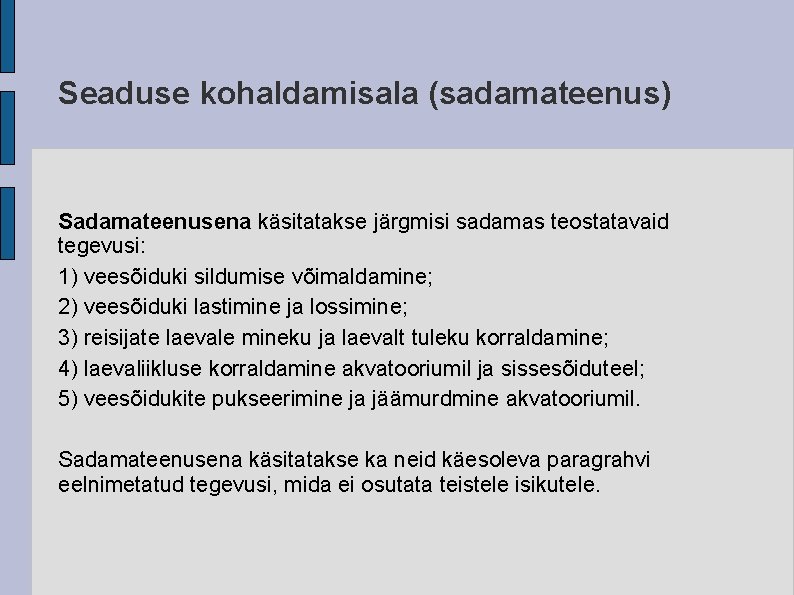 Seaduse kohaldamisala (sadamateenus) Sadamateenusena käsitatakse järgmisi sadamas teostatavaid tegevusi: 1) veesõiduki sildumise võimaldamine; 2)