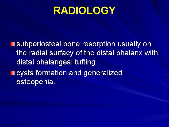 RADIOLOGY subperiosteal bone resorption usually on the radial surfacy of the distal phalanx with