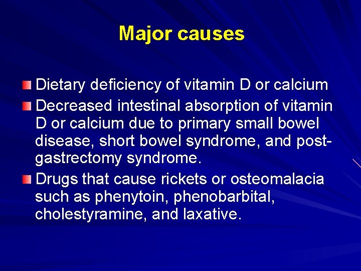 Major causes Dietary deficiency of vitamin D or calcium Decreased intestinal absorption of vitamin