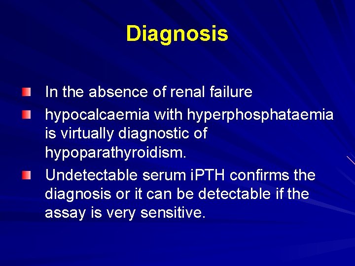 Diagnosis In the absence of renal failure hypocalcaemia with hyperphosphataemia is virtually diagnostic of