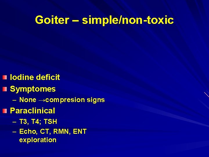 Goiter – simple/non-toxic Iodine deficit Symptomes – None →compresion signs Paraclinical – T 3,