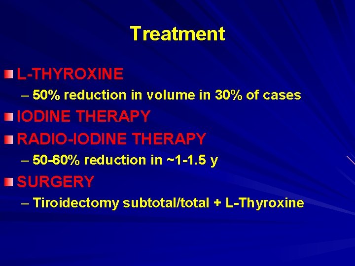 Treatment L-THYROXINE – 50% reduction in volume in 30% of cases IODINE THERAPY RADIO-IODINE