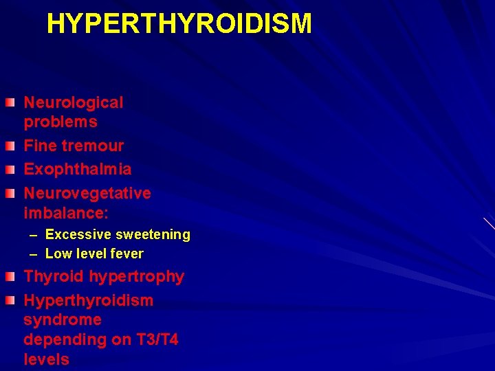 HYPERTHYROIDISM Neurological problems Fine tremour Exophthalmia Neurovegetative imbalance: – Excessive sweetening – Low level
