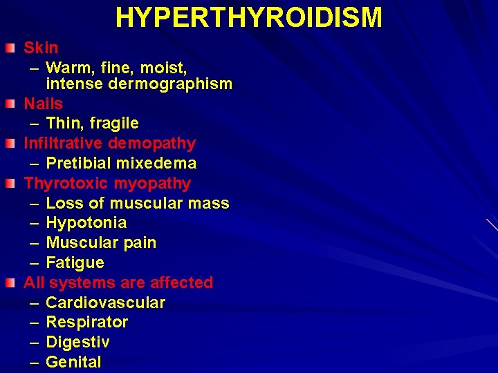 HYPERTHYROIDISM Skin – Warm, fine, moist, intense dermographism Nails – Thin, fragile Infiltrative demopathy