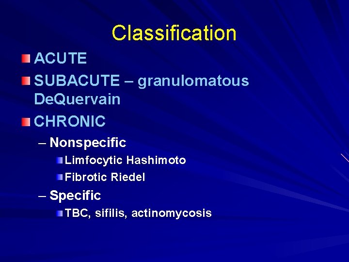 Classification ACUTE SUBACUTE – granulomatous De. Quervain CHRONIC – Nonspecific Limfocytic Hashimoto Fibrotic Riedel