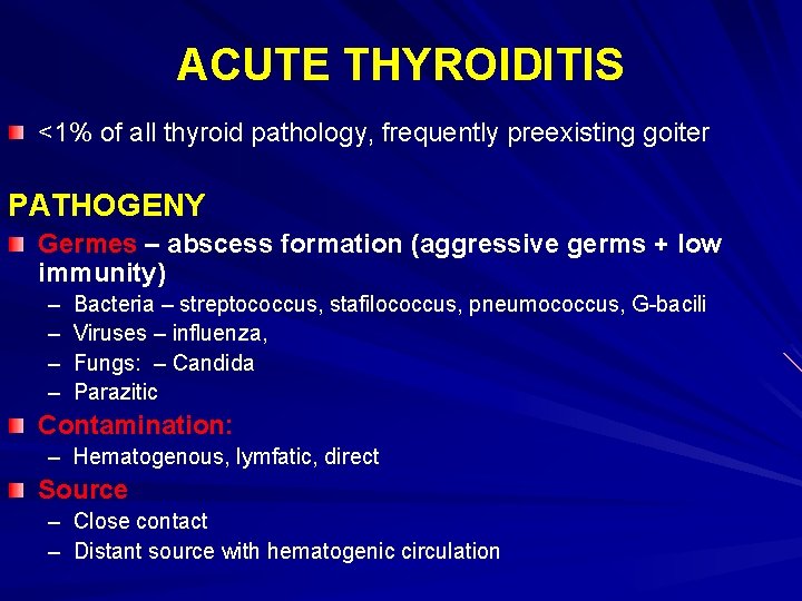 ACUTE THYROIDITIS <1% of all thyroid pathology, frequently preexisting goiter PATHOGENY Germes – abscess