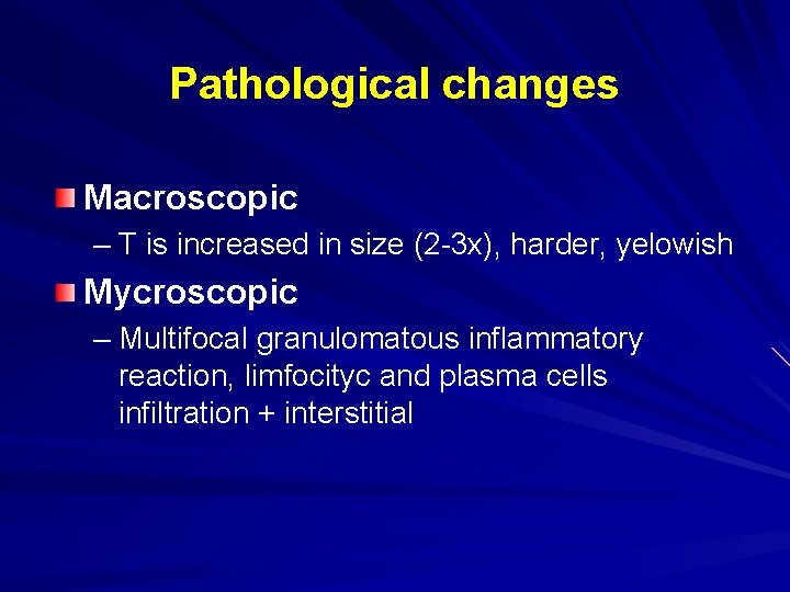Pathological changes Macroscopic – T is increased in size (2 -3 x), harder, yelowish Pathological changes Macroscopic – T is increased in size (2 -3 x), harder, yelowish