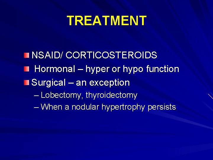 TREATMENT NSAID/ CORTICOSTEROIDS Hormonal – hyper or hypo function Surgical – an exception –