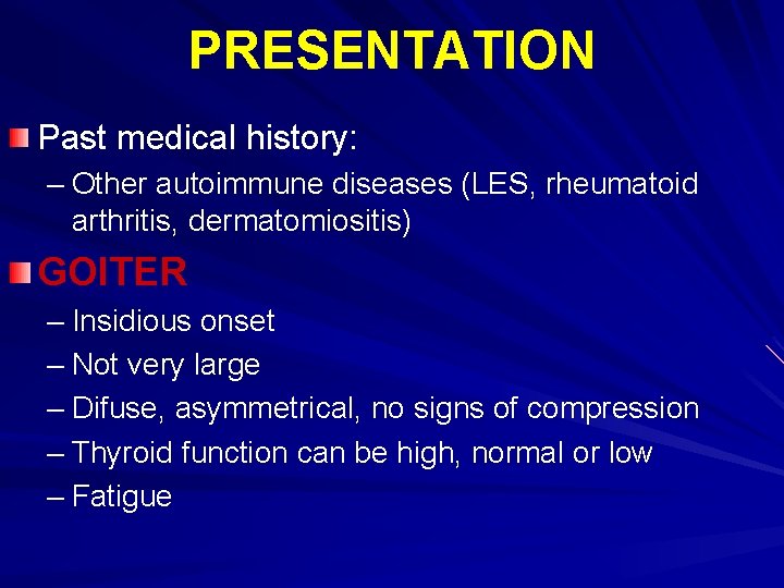 PRESENTATION Past medical history: – Other autoimmune diseases (LES, rheumatoid arthritis, dermatomiositis) GOITER –