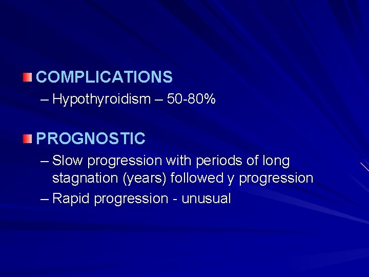 COMPLICATIONS – Hypothyroidism – 50 -80% PROGNOSTIC – Slow progression with periods of long