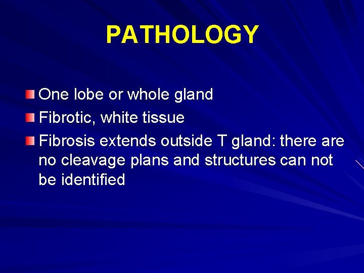 PATHOLOGY One lobe or whole gland Fibrotic, white tissue Fibrosis extends outside T gland: