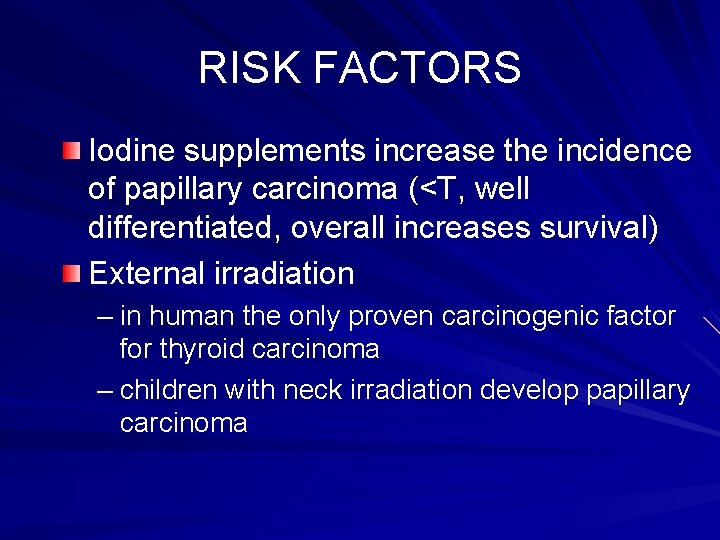 RISK FACTORS Iodine supplements increase the incidence of papillary carcinoma (<T, well differentiated, overall