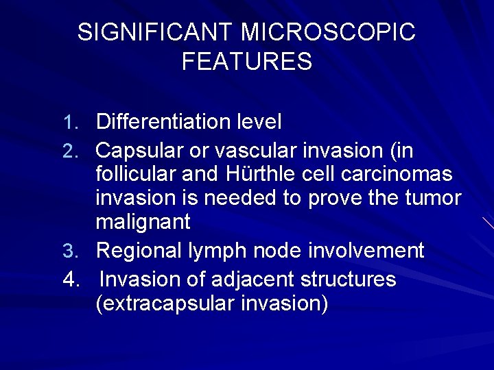 SIGNIFICANT MICROSCOPIC FEATURES 1. Differentiation level 2. Capsular or vascular invasion (in follicular and