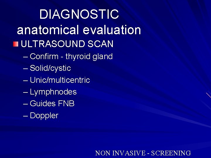 DIAGNOSTIC anatomical evaluation ULTRASOUND SCAN – Confirm - thyroid gland – Solid/cystic – Unic/multicentric