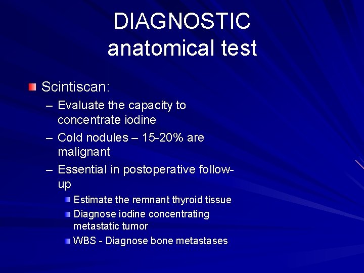 DIAGNOSTIC anatomical test Scintiscan: – Evaluate the capacity to concentrate iodine – Cold nodules