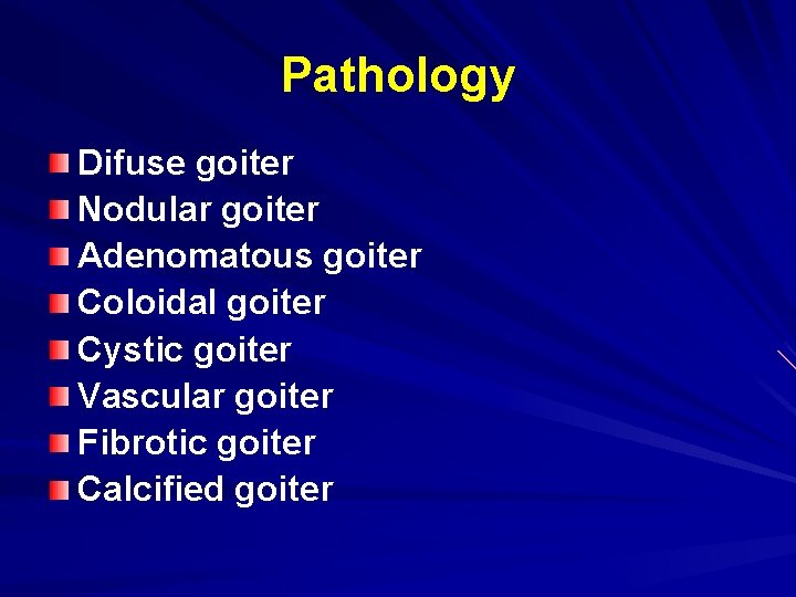 Pathology Difuse goiter Nodular goiter Adenomatous goiter Coloidal goiter Cystic goiter Vascular goiter Fibrotic