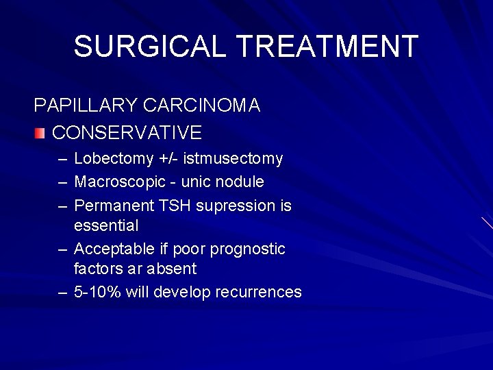 SURGICAL TREATMENT PAPILLARY CARCINOMA CONSERVATIVE – – – Lobectomy +/- istmusectomy Macroscopic - unic