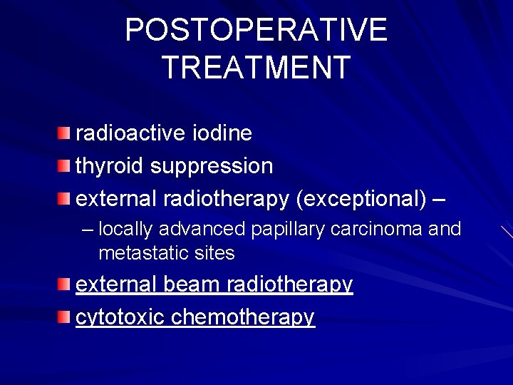 POSTOPERATIVE TREATMENT radioactive iodine thyroid suppression external radiotherapy (exceptional) – – locally advanced papillary