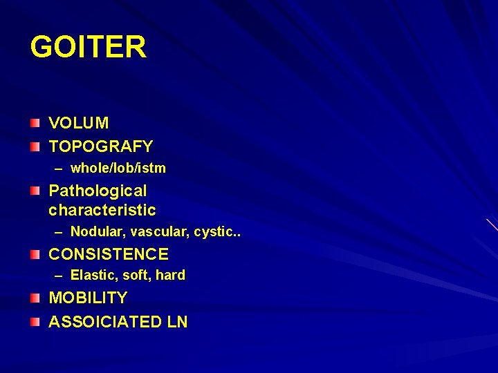 GOITER VOLUM TOPOGRAFY – whole/lob/istm Pathological characteristic – Nodular, vascular, cystic. . CONSISTENCE –