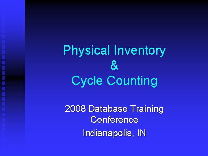 Physical Inventory & Cycle Counting 2008 Database Training Conference Indianapolis, IN 