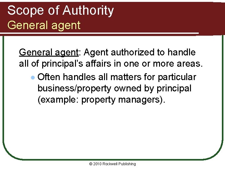 Scope of Authority General agent: Agent authorized to handle all of principal’s affairs in