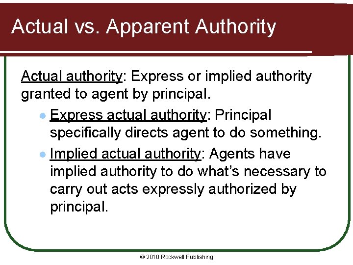 Actual vs. Apparent Authority Actual authority: Express or implied authority granted to agent by