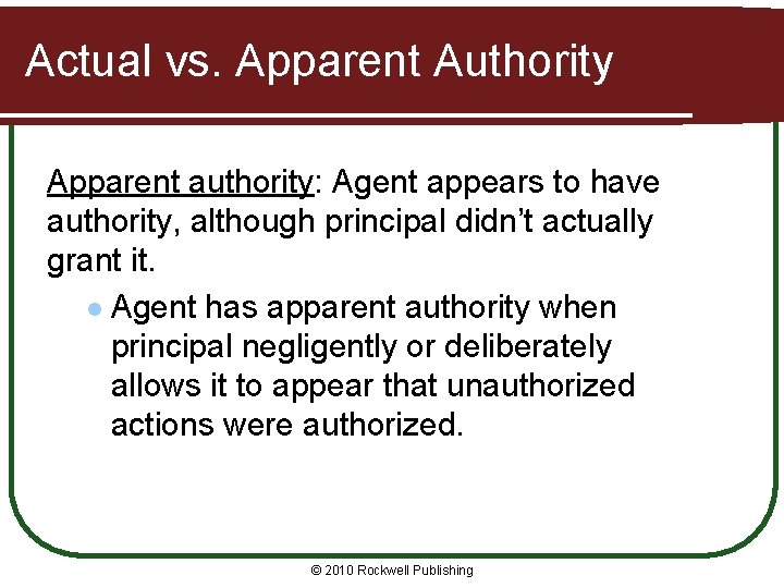 Actual vs. Apparent Authority Apparent authority: Agent appears to have authority, although principal didn’t