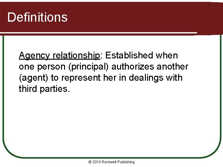 Definitions Agency relationship: Established when one person (principal) authorizes another (agent) to represent her