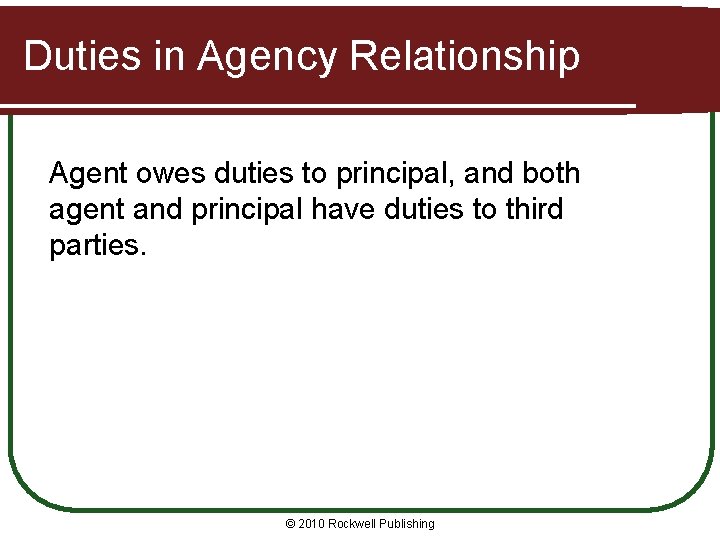 Duties in Agency Relationship Agent owes duties to principal, and both agent and principal