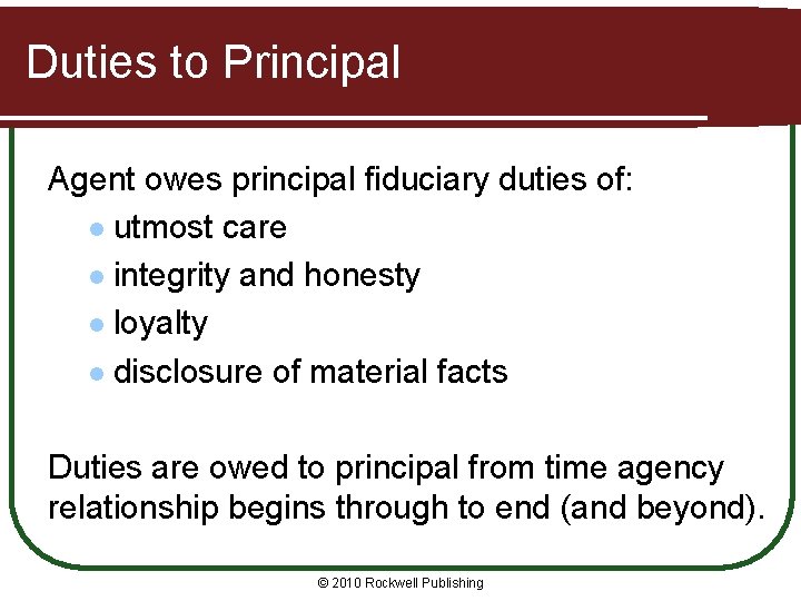 Duties to Principal Agent owes principal fiduciary duties of: l utmost care l integrity